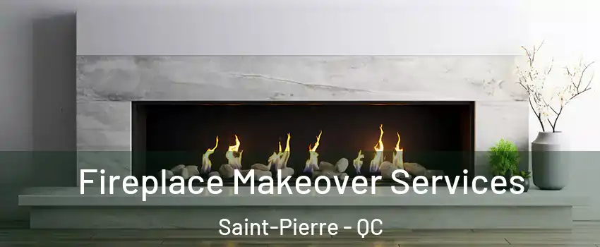 Fireplace Makeover Services Saint-Pierre - QC
