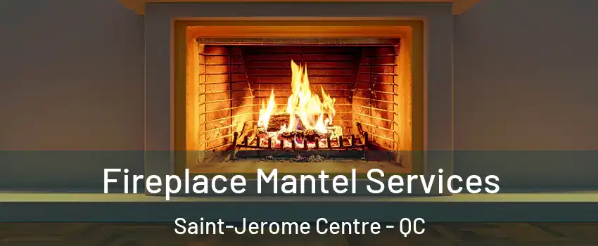  Fireplace Mantel Services Saint-Jerome Centre - QC
