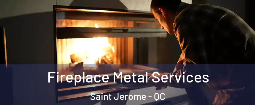 Fireplace Metal Services Saint Jerome - QC