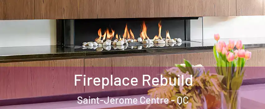  Fireplace Rebuild Saint-Jerome Centre - QC