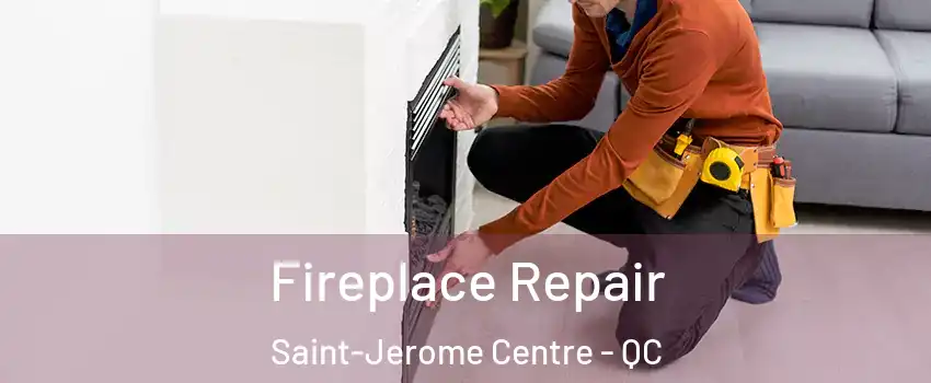  Fireplace Repair Saint-Jerome Centre - QC
