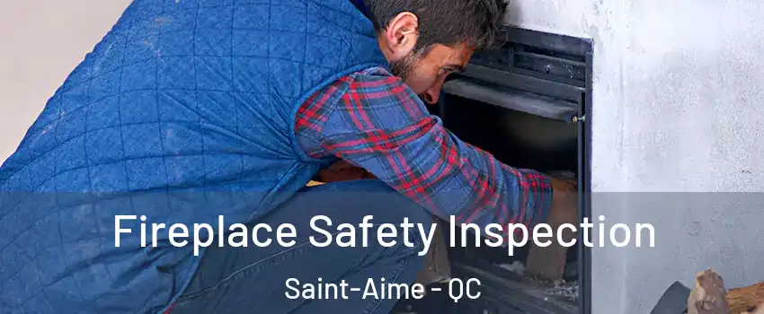 Fireplace Safety Inspection Saint-Aime - QC
