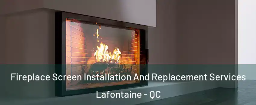 Fireplace Screen Installation And Replacement Services Lafontaine - QC