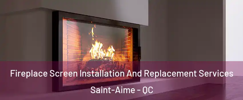 Fireplace Screen Installation And Replacement Services Saint-Aime - QC