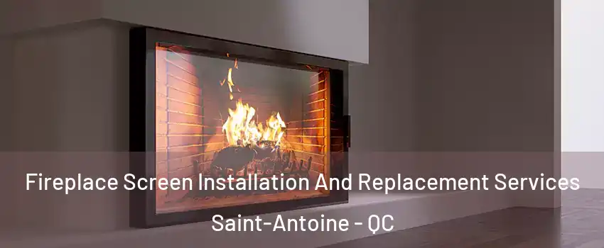 Fireplace Screen Installation And Replacement Services Saint-Antoine - QC