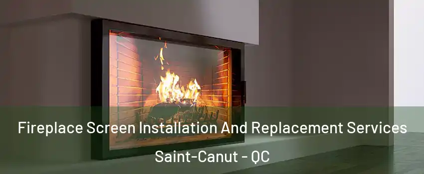 Fireplace Screen Installation And Replacement Services Saint-Canut - QC