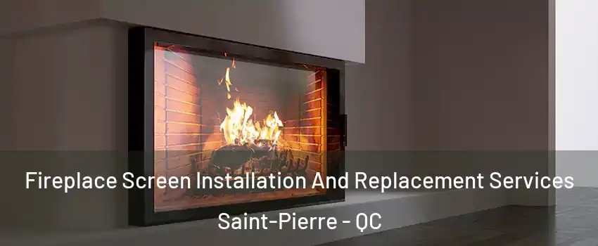 Fireplace Screen Installation And Replacement Services Saint-Pierre - QC