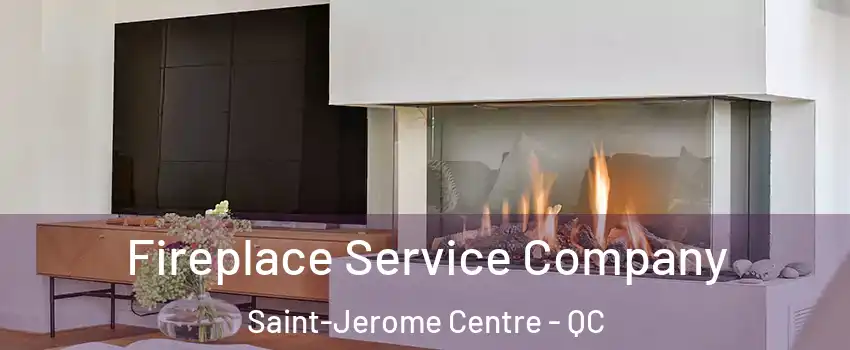 Fireplace Service Company Saint-Jerome Centre - QC