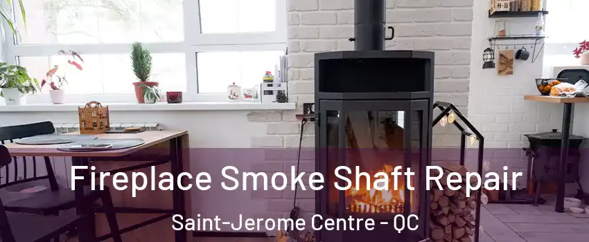  Fireplace Smoke Shaft Repair Saint-Jerome Centre - QC