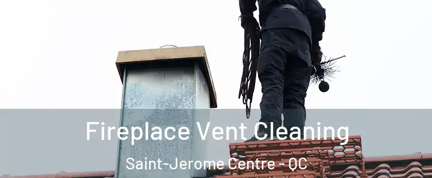  Fireplace Vent Cleaning Saint-Jerome Centre - QC