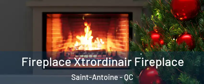 Fireplace Xtrordinair Fireplace Saint-Antoine - QC