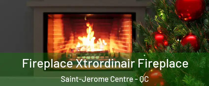 Fireplace Xtrordinair Fireplace Saint-Jerome Centre - QC