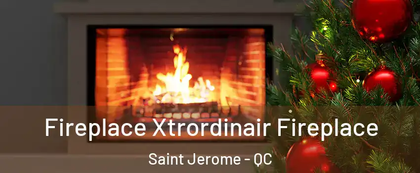 Fireplace Xtrordinair Fireplace Saint Jerome - QC