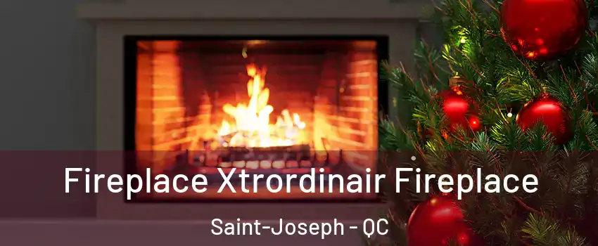 Fireplace Xtrordinair Fireplace Saint-Joseph - QC