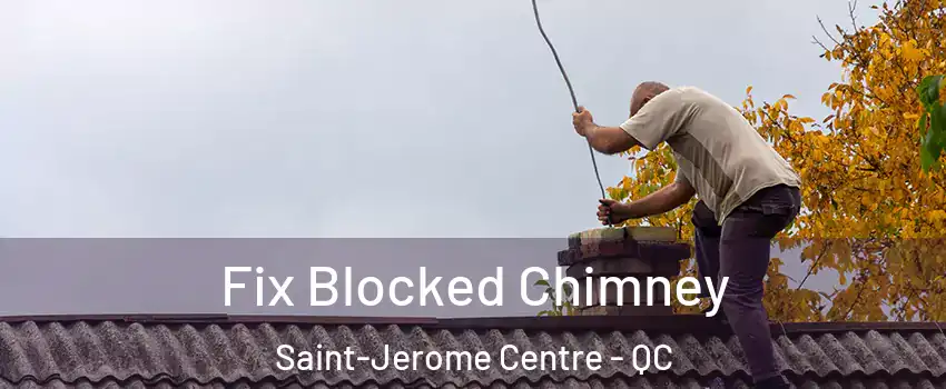  Fix Blocked Chimney Saint-Jerome Centre - QC