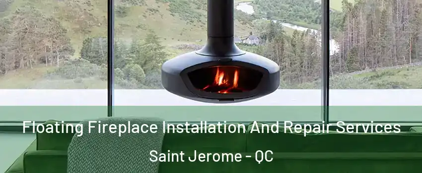  Floating Fireplace Installation And Repair Services Saint Jerome - QC