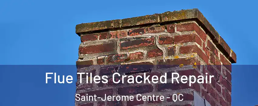  Flue Tiles Cracked Repair Saint-Jerome Centre - QC