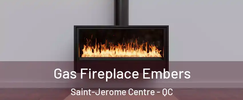  Gas Fireplace Embers Saint-Jerome Centre - QC