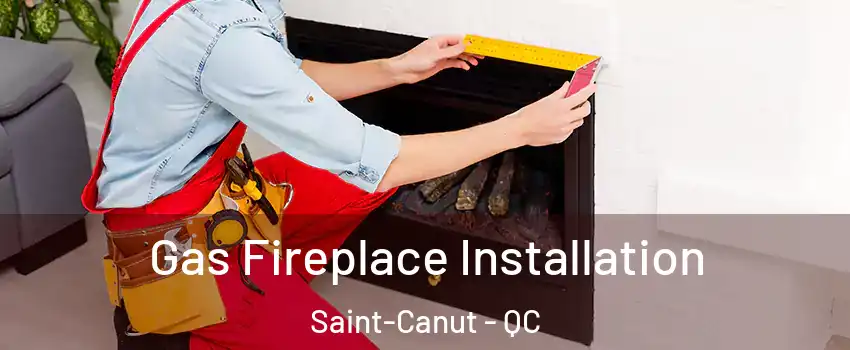  Gas Fireplace Installation Saint-Canut - QC