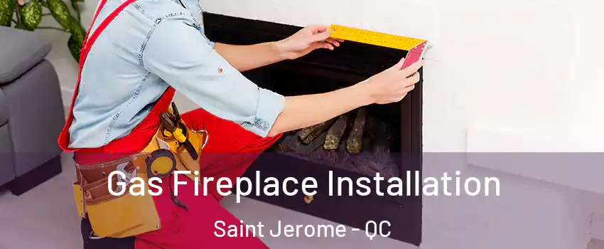  Gas Fireplace Installation Saint Jerome - QC