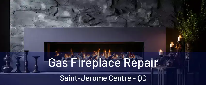  Gas Fireplace Repair Saint-Jerome Centre - QC