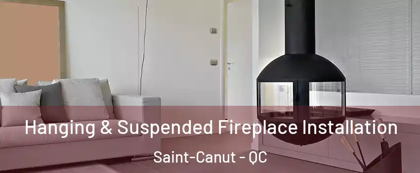 Hanging & Suspended Fireplace Installation Saint-Canut - QC