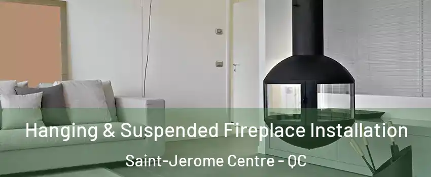 Hanging & Suspended Fireplace Installation Saint-Jerome Centre - QC