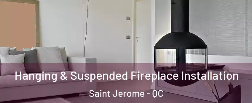 Hanging & Suspended Fireplace Installation Saint Jerome - QC