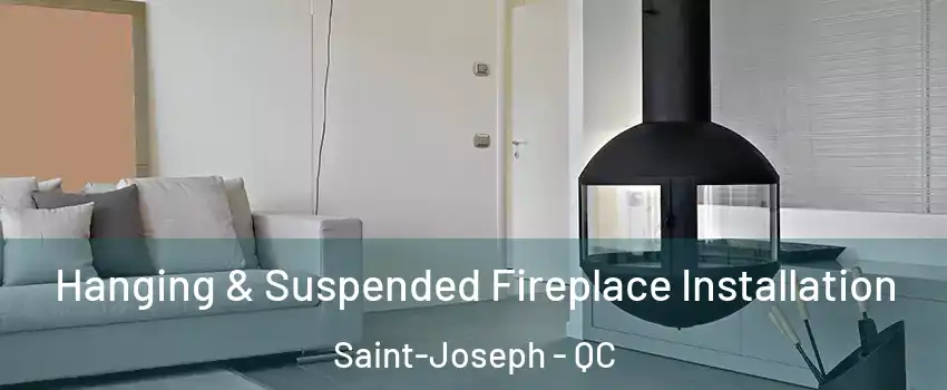 Hanging & Suspended Fireplace Installation Saint-Joseph - QC