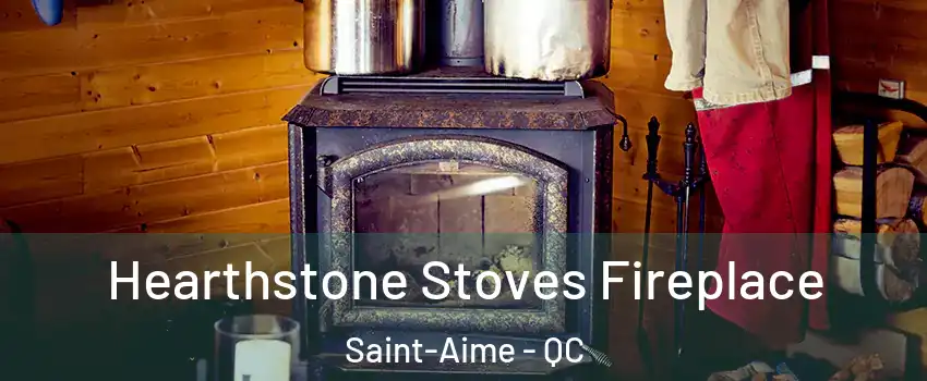 Hearthstone Stoves Fireplace Saint-Aime - QC