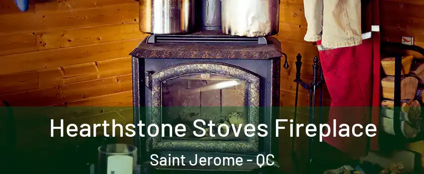 Hearthstone Stoves Fireplace Saint Jerome - QC