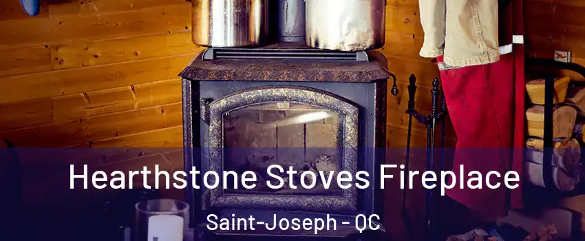 Hearthstone Stoves Fireplace Saint-Joseph - QC