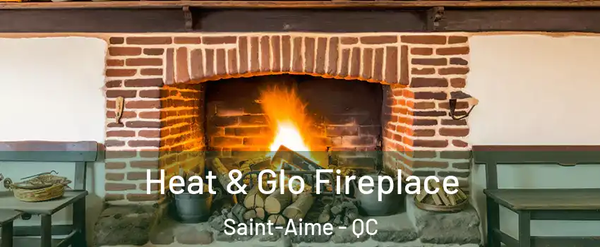  Heat & Glo Fireplace Saint-Aime - QC