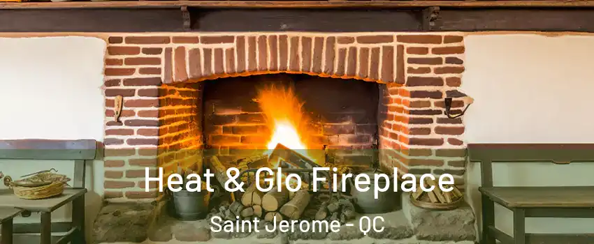 Heat & Glo Fireplace Saint Jerome - QC