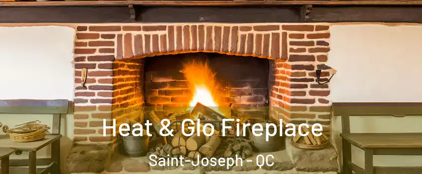  Heat & Glo Fireplace Saint-Joseph - QC