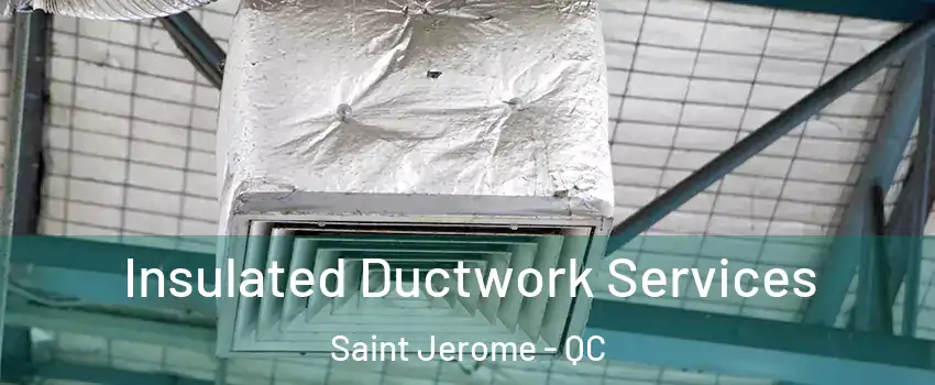  Insulated Ductwork Services Saint Jerome - QC