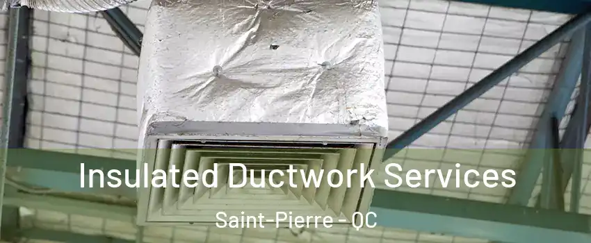  Insulated Ductwork Services Saint-Pierre - QC