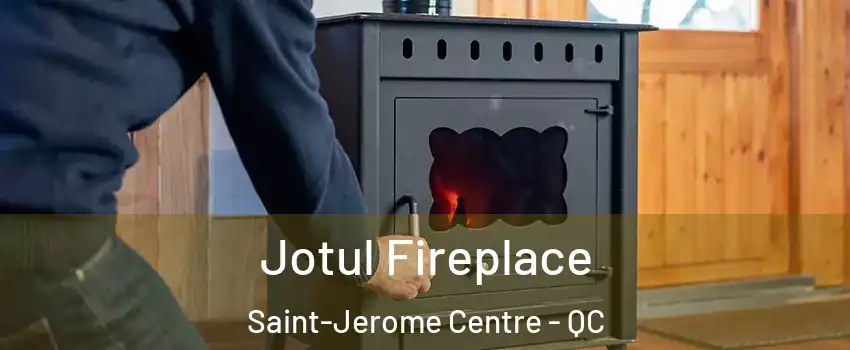  Jotul Fireplace Saint-Jerome Centre - QC