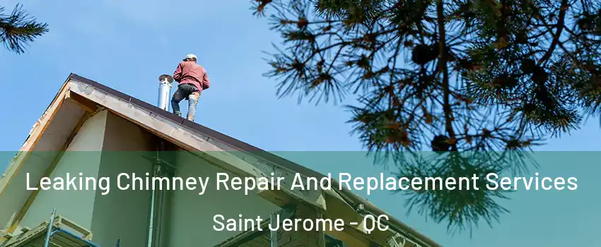  Leaking Chimney Repair And Replacement Services Saint Jerome - QC