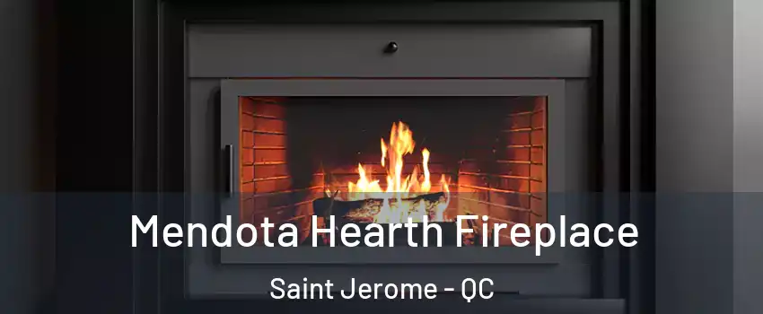 Mendota Hearth Fireplace Saint Jerome - QC
