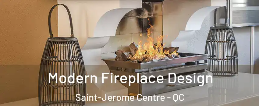  Modern Fireplace Design Saint-Jerome Centre - QC