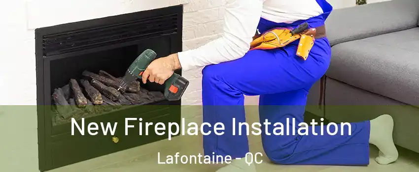 New Fireplace Installation Lafontaine - QC