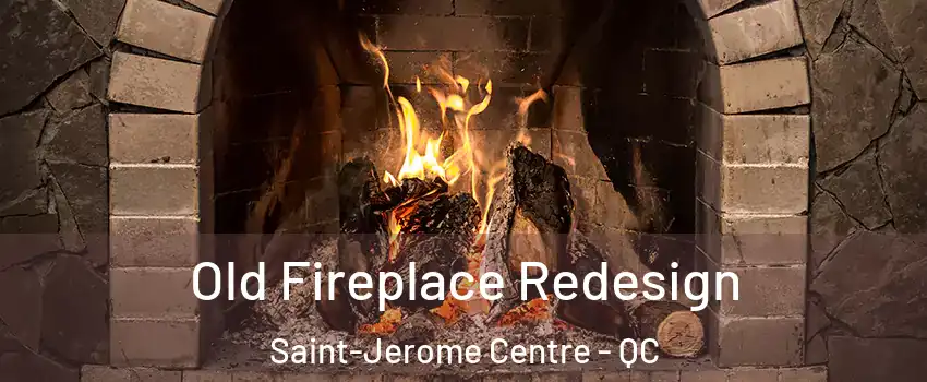  Old Fireplace Redesign Saint-Jerome Centre - QC