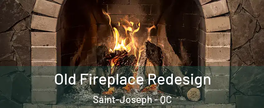  Old Fireplace Redesign Saint-Joseph - QC