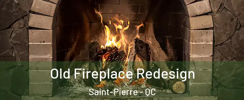  Old Fireplace Redesign Saint-Pierre - QC