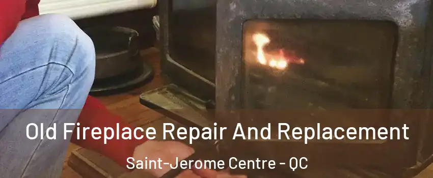  Old Fireplace Repair And Replacement Saint-Jerome Centre - QC