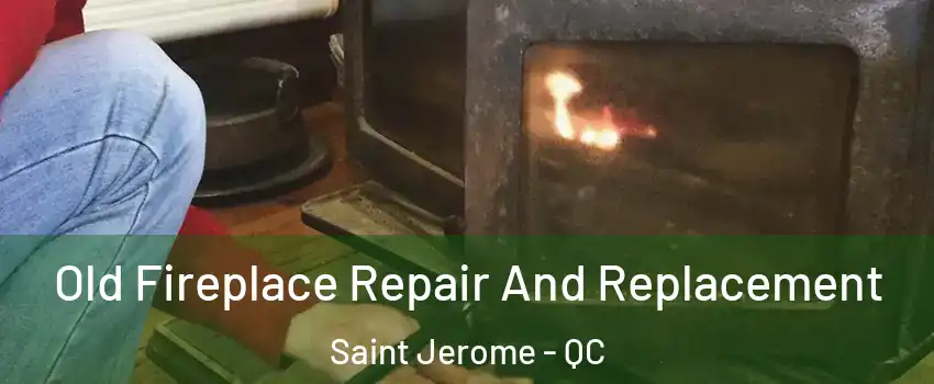  Old Fireplace Repair And Replacement Saint Jerome - QC