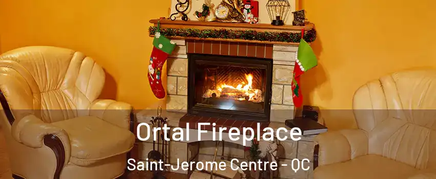 Ortal Fireplace Saint-Jerome Centre - QC