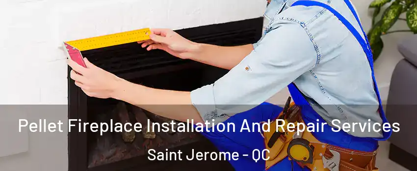  Pellet Fireplace Installation And Repair Services Saint Jerome - QC