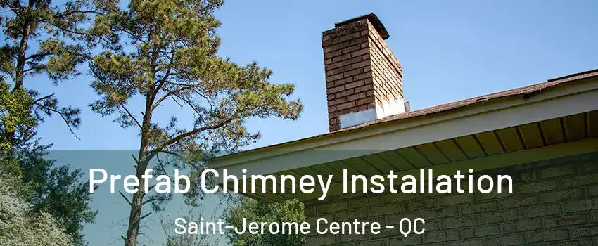  Prefab Chimney Installation Saint-Jerome Centre - QC